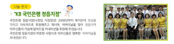 “KB 국민은행 정읍지점” - 국민은행 정읍지점(나정업 지점장)은 2008년부터 복지관에 관심을 가지고 지속적으로 후원해주고 계시며, 어버이날을 맞아 정읍지역 어르신들의 가슴에 달아드릴 카네이션을 후원해 주셨습니다. 국민은행 정읍지점의 따뜻한 사랑으로 어르신들은 행복한  어버이날을 보내셨습니다.