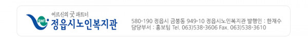 어르신의 굿 파트너 정읍시노인복지관, 580-190, 정읍시 금붕동 949-10, 정읍시노인복지관 발행인 : 한재수, 담당부서 : 홍보팀, 063)538-3606, Fax 063)538-3610